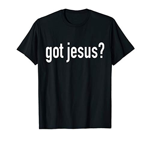Got Jesus? T-Shirt