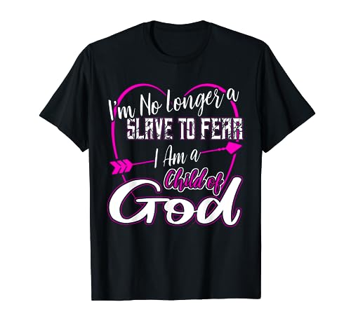 Im no Longer a Slave to Fear I am a Child of God T-Shirt