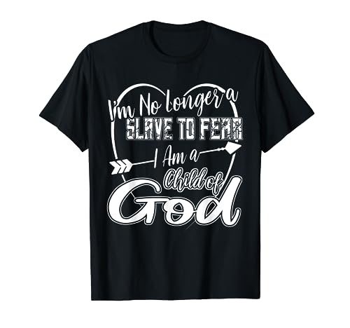 Im no Longer a Slave to Fear I am a Child of God T-Shirt