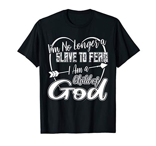 Im no Longer a Slave to Fear I am a Child of God T-Shirt