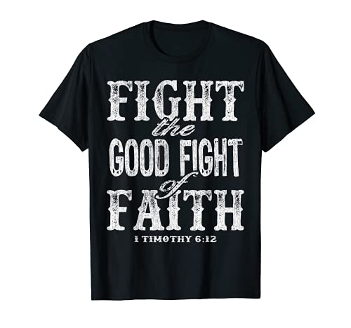 Fight the Good Fight of Faith - 1 Timothy 6:12 T-Shirt