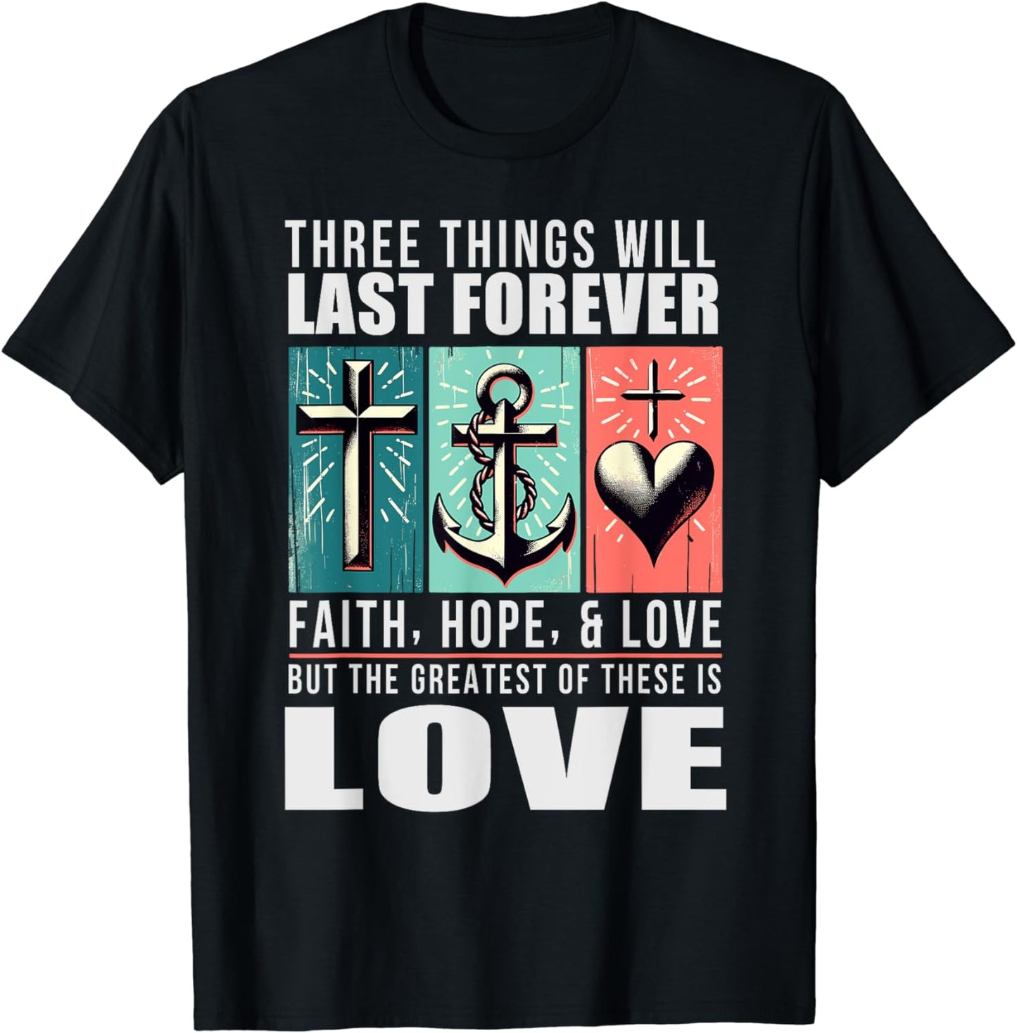 Faith, Hope, Love - Corinthians 13:13 T-Shirt