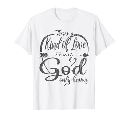 Theres a Kind of Love that God Only Knows T-Shirt
