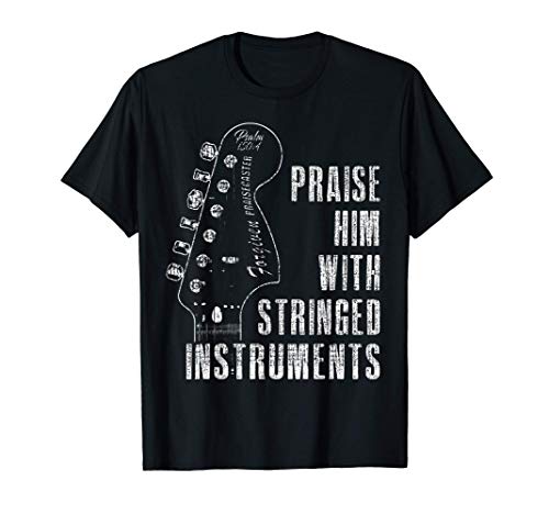 Praise Him with Stringed Instruments - Psalm 150:4 T-Shirt